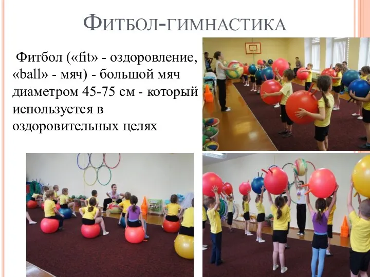 Фитбол-гимнастика Фитбол («fit» - оздоровление, «ball» - мяч) - большой