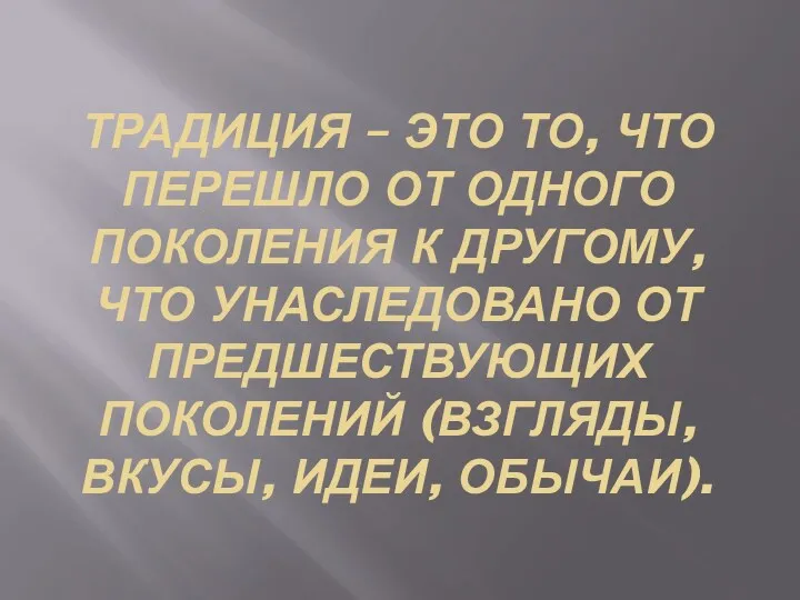 Традиция – это то, что перешло от одного поколения к другому, что унаследовано