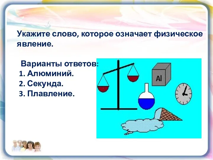 Укажите слово, которое означает физическое явление. Варианты ответов: 1. Алюминий. 2. Секунда. 3. Плавление.