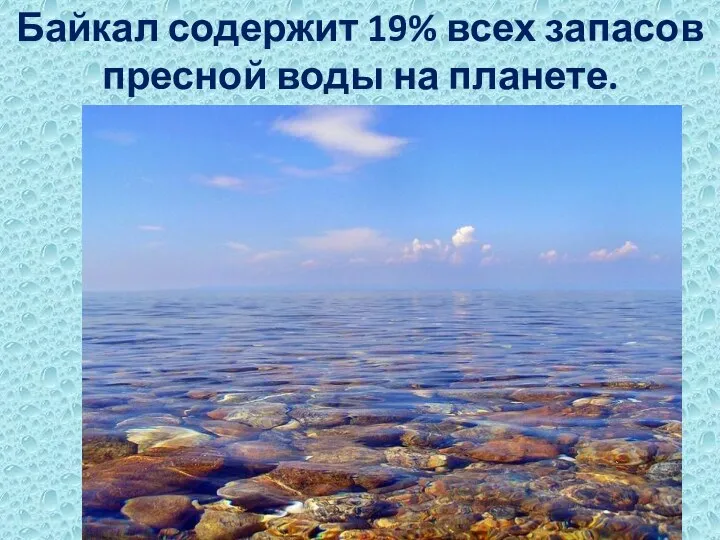 Байкал содержит 19% всех запасов пресной воды на планете.
