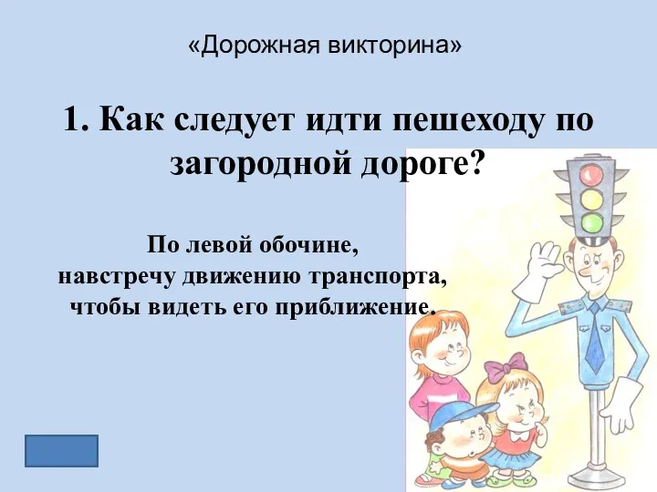 «Дорожная викторина» 1. Как следует идти пешеходу по загородной дороге?