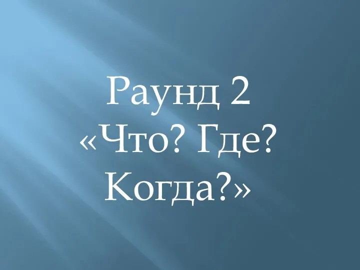 Раунд 2 «Что? Где? Когда?»