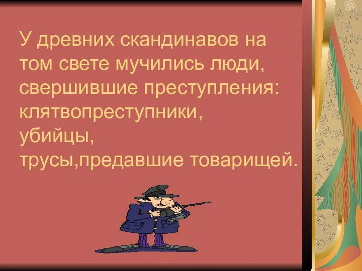 У древних скандинавов на том свете мучились люди, свершившие преступления: клятвопреступники, убийцы, трусы,предавшие товарищей.