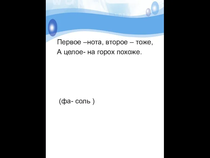 Первое –нота, второе – тоже, А целое- на горох похоже. (фа- соль )