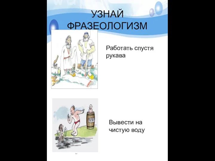 УЗНАЙ ФРАЗЕОЛОГИЗМ Работать спустя рукава Вывести на чистую воду