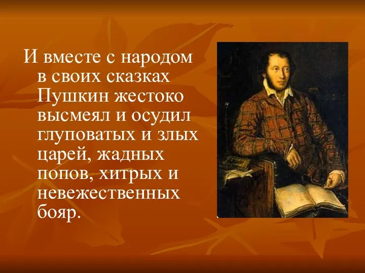 И вместе с народом в своих сказках Пушкин жестоко высмеял и осудил глуповатых