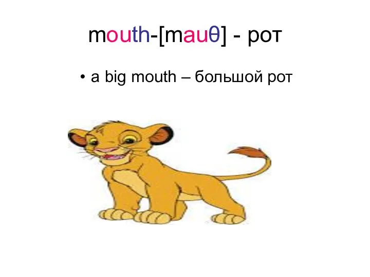 mouth-[mauθ] - рот a big mouth – большой рот