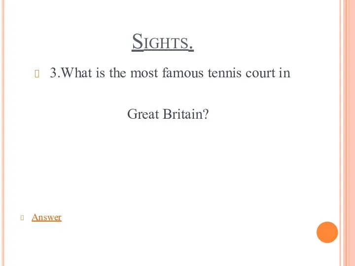 Sights. 3.What is the most famous tennis court in Great Britain? Answer
