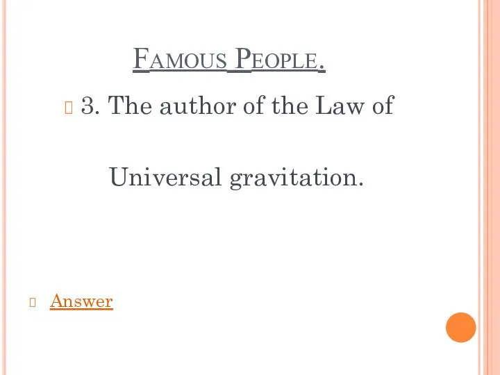 Famous People. 3. The author of the Law of Universal gravitation. Answer