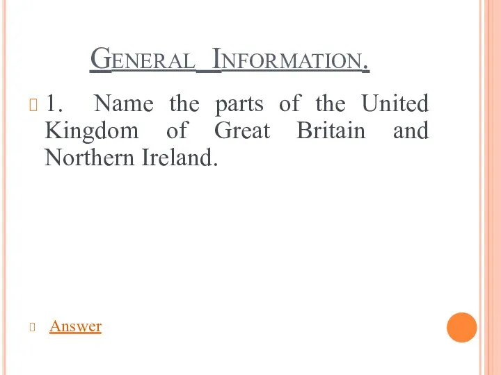General Information. 1. Name the parts of the United Kingdom