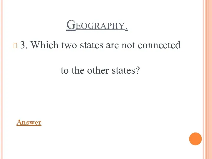 Geography. 3. Which two states are not connected to the other states? Answer