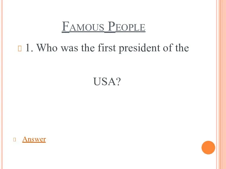 Famous People 1. Who was the first president of the USA? Answer