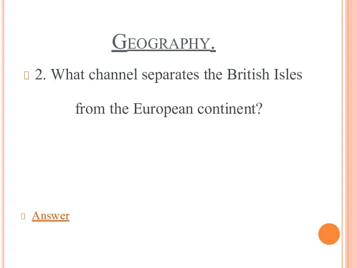 Geography. 2. What channel separates the British Isles from the European continent? Answer