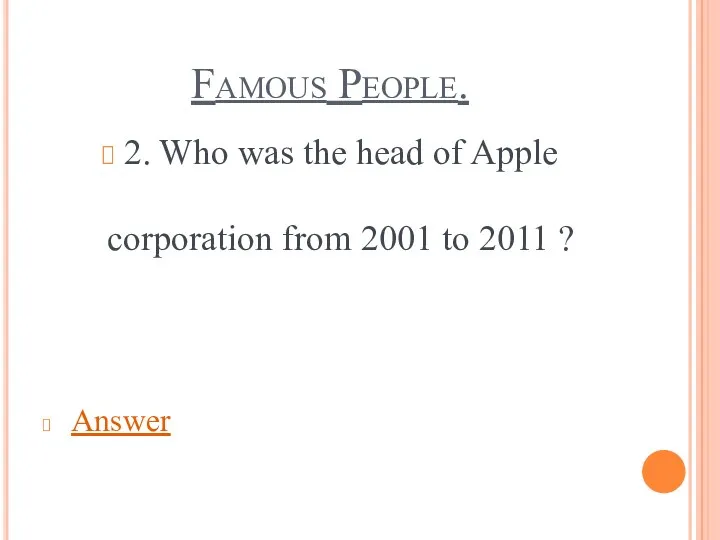 Famous People. 2. Who was the head of Apple corporation from 2001 to 2011 ? Answer