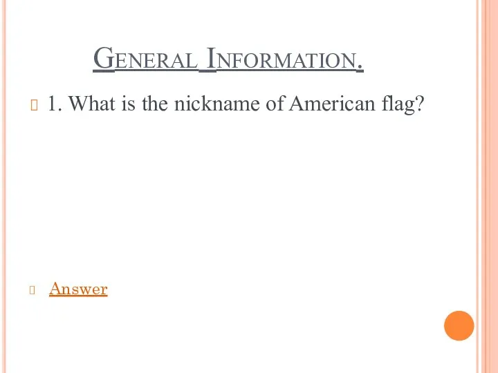 General Information. 1. What is the nickname of American flag? Answer