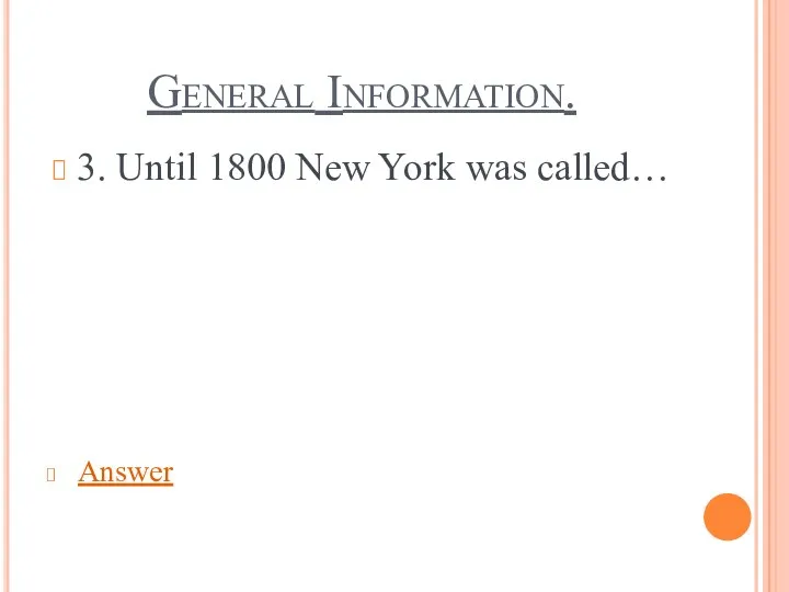 General Information. 3. Until 1800 New York was called… Answer