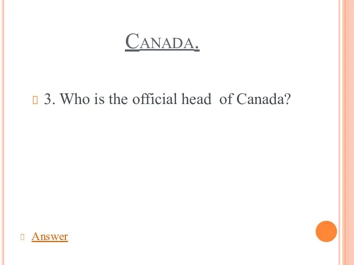 Canada. 3. Who is the official head of Canada? Answer