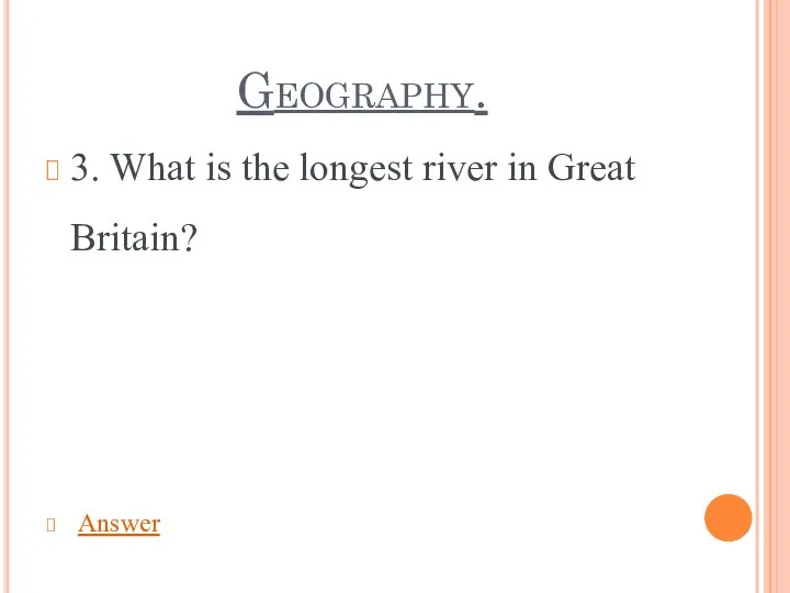 Geography. 3. What is the longest river in Great Britain? Answer