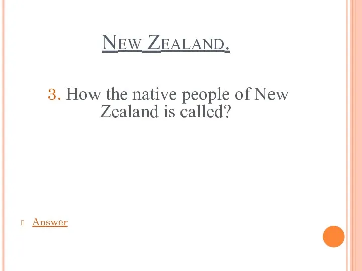 New Zealand. 3. How the native people of New Zealand is called? Answer