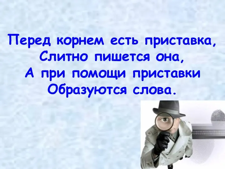 Перед корнем есть приставка, Слитно пишется она, А при помощи приставки Образуются слова.