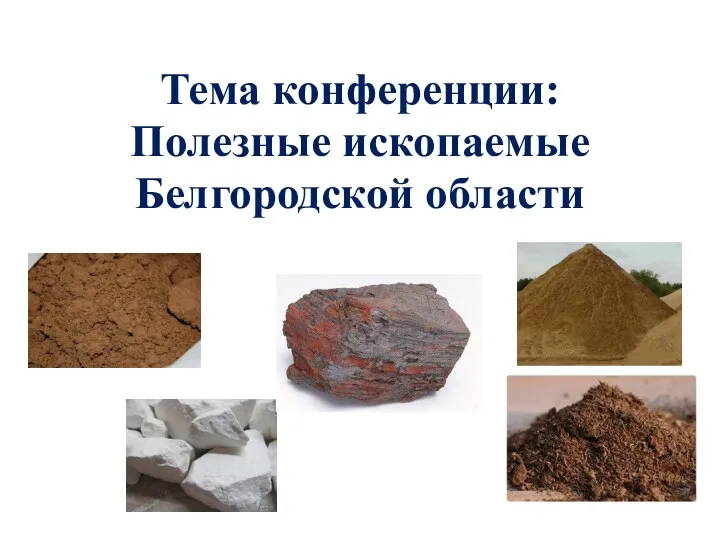 Тема конференции: Полезные ископаемые Белгородской области