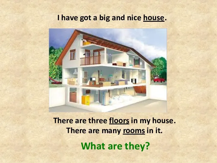 I have got a big and nice house. There are