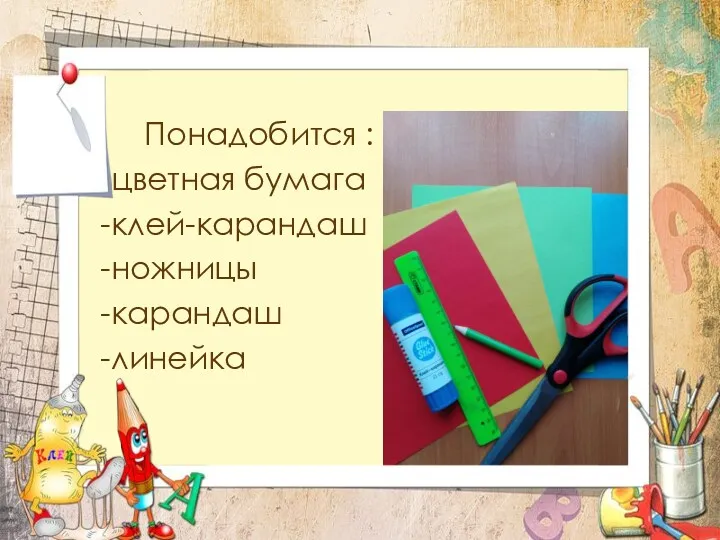 Понадобится : -цветная бумага -клей-карандаш -ножницы -карандаш -линейка