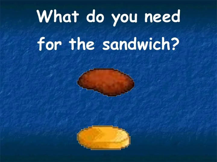 What do you need for the sandwich?