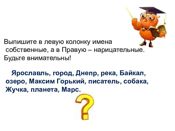 Выпишите в левую колонку имена собственные, а в Правую –