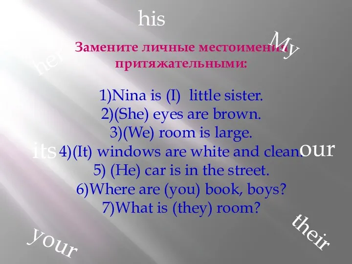 Замените личные местоимения притяжательными: 1)Nina is (I) little sister. 2)(She)