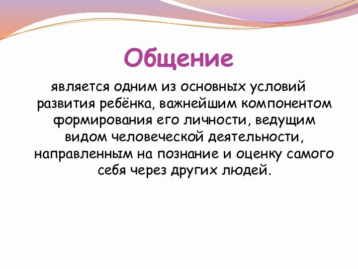 Общение является одним из основных условий развития ребёнка, важнейшим компонентом формирования его личности,