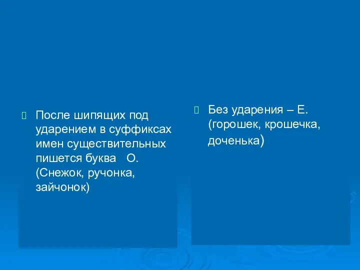 После шипящих под ударением в суффиксах имен существительных пишется буква О. (Снежок, ручонка,