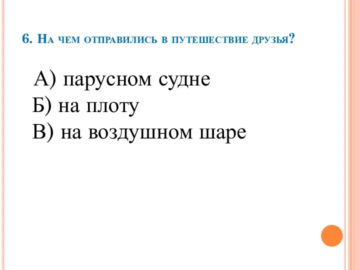 6. На чем отправились в путешествие друзья? А) парусном судне