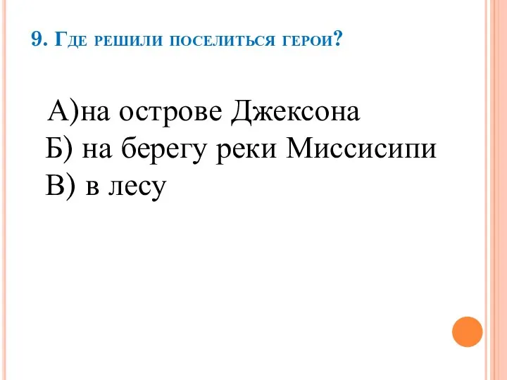 9. Где решили поселиться герои? А)на острове Джексона Б) на берегу реки Миссисипи В) в лесу