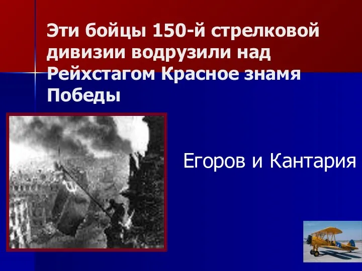 Эти бойцы 150-й стрелковой дивизии водрузили над Рейхстагом Красное знамя Победы Егоров и Кантария