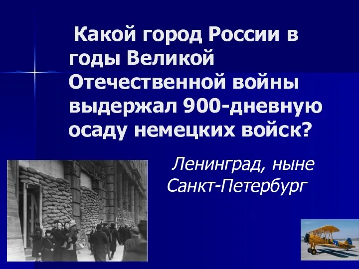 Какой город России в годы Великой Отечественной войны выдержал 900-дневную осаду немецких войск? Ленинград, ныне Санкт-Петербург