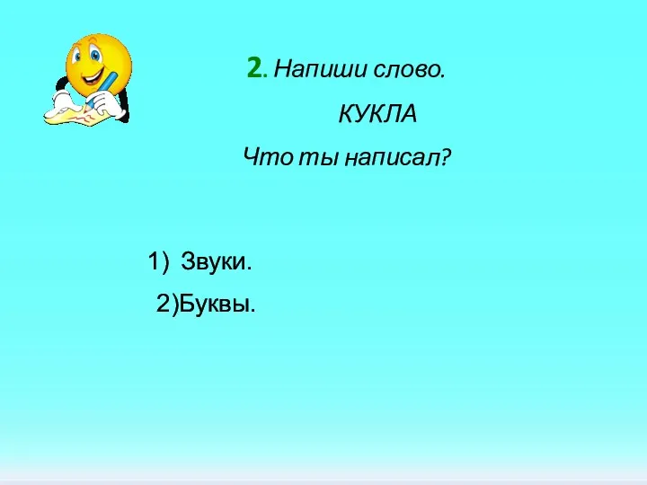 2. Напиши слово. КУКЛА Что ты написал? Звуки. 2)Буквы.