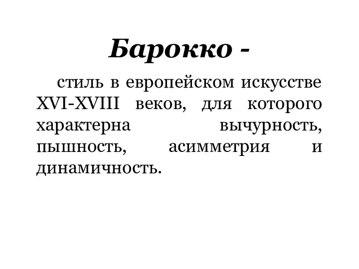 Барокко - стиль в европейском искусстве XVI-XVIII веков, для которого характерна вычурность, пышность, асимметрия и динамичность.