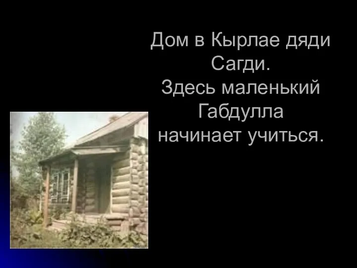 Дом в Кырлае дяди Сагди. Здесь маленький Габдулла начинает учиться.