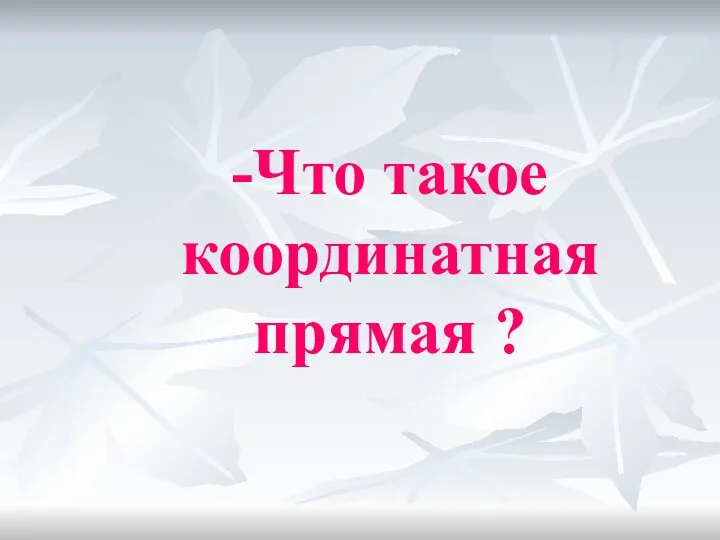 -Что такое координатная прямая ?