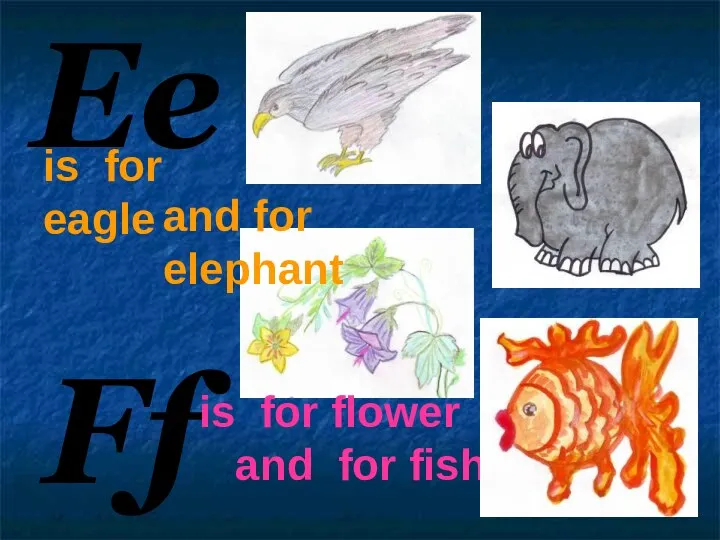 Ee Ff is for eagle and for elephant is for flower and for fish