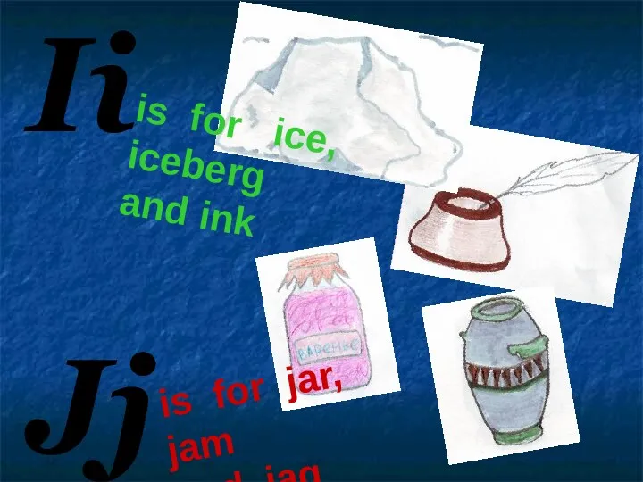 Ii Jj is for ice, iceberg and ink is for jar, jam and jag