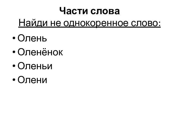 Части слова Найди не однокоренное слово: Олень Оленёнок Оленьи Олени