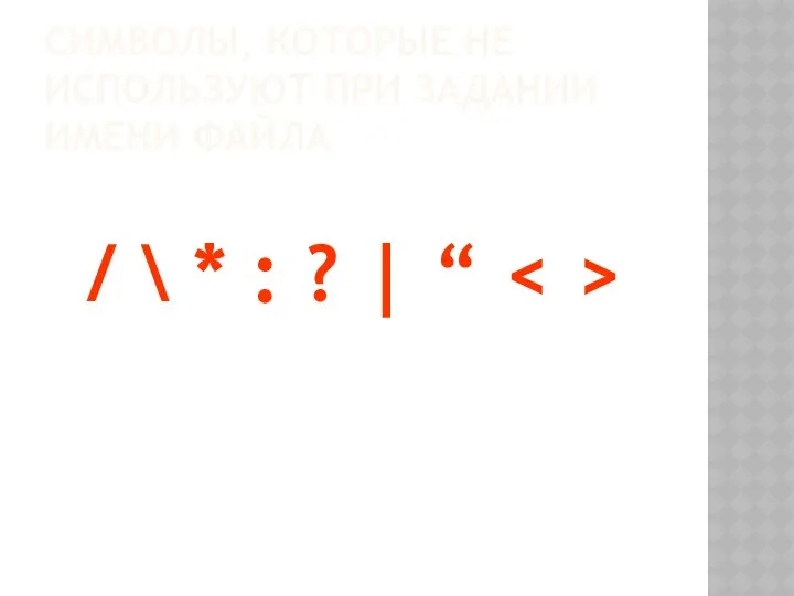 СИМВОЛЫ, КОТОРЫЕ НЕ ИСПОЛЬЗУЮТ ПРИ ЗАДАНИИ ИМЕНИ ФАЙЛА / \ * : ? | “