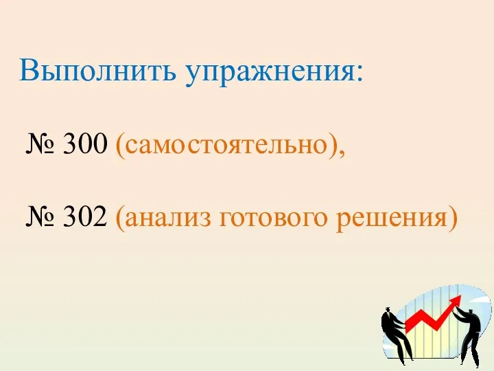 Выполнить упражнения: № 300 (самостоятельно), № 302 (анализ готового решения)