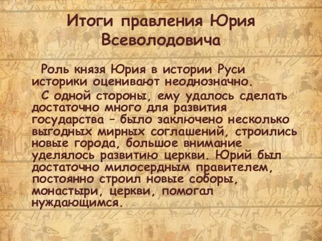 Итоги правления Юрия Всеволодовича Роль князя Юрия в истории Руси историки оценивают неоднозначно.
