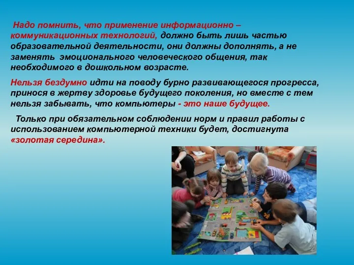 Надо помнить, что применение информационно – коммуникационных технологий, должно быть