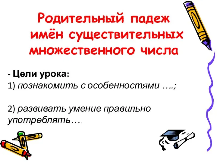 Родительный падеж имён существительных множественного числа - Цели урока: 1)