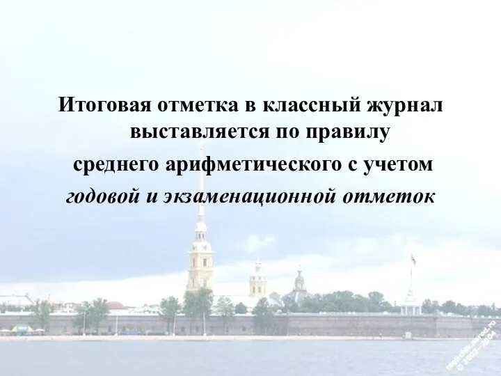 Итоговая отметка в классный журнал выставляется по правилу среднего арифметического с учетом годовой и экзаменационной отметок