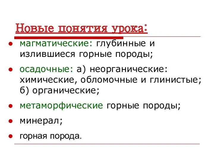 Новые понятия урока: магматические: глубинные и излившиеся горные породы; осадочные: